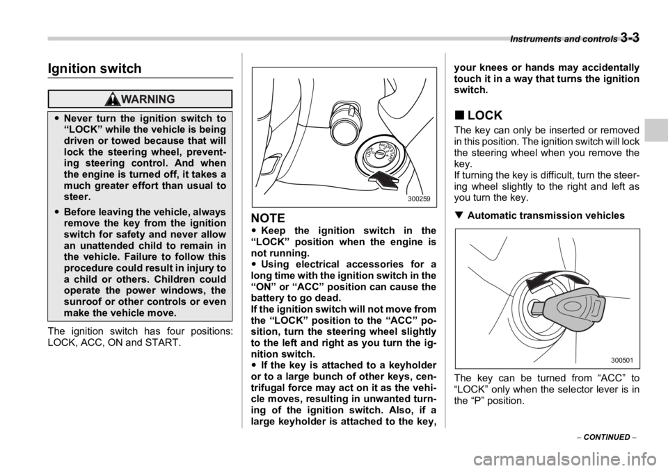 SUBARU OUTBACK 2006  Owners Manual Instruments and controls 
3-3
–  CONTINUED  – Instruments and controls
Ignition switch
The ignition switch has four positions:
LOCK, ACC, ON and START. NOTE �y Keep the ignition switch in the
“L