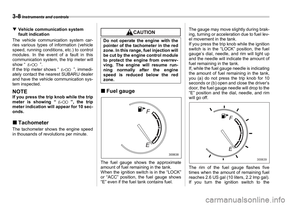 SUBARU OUTBACK 2006  Owners Manual 3-8  Instruments and controls
�T Vehicle communication system 
fault indication
The vehicle communication system car-
ries various types of  information (vehicle
speed, running conditions, etc.) to co
