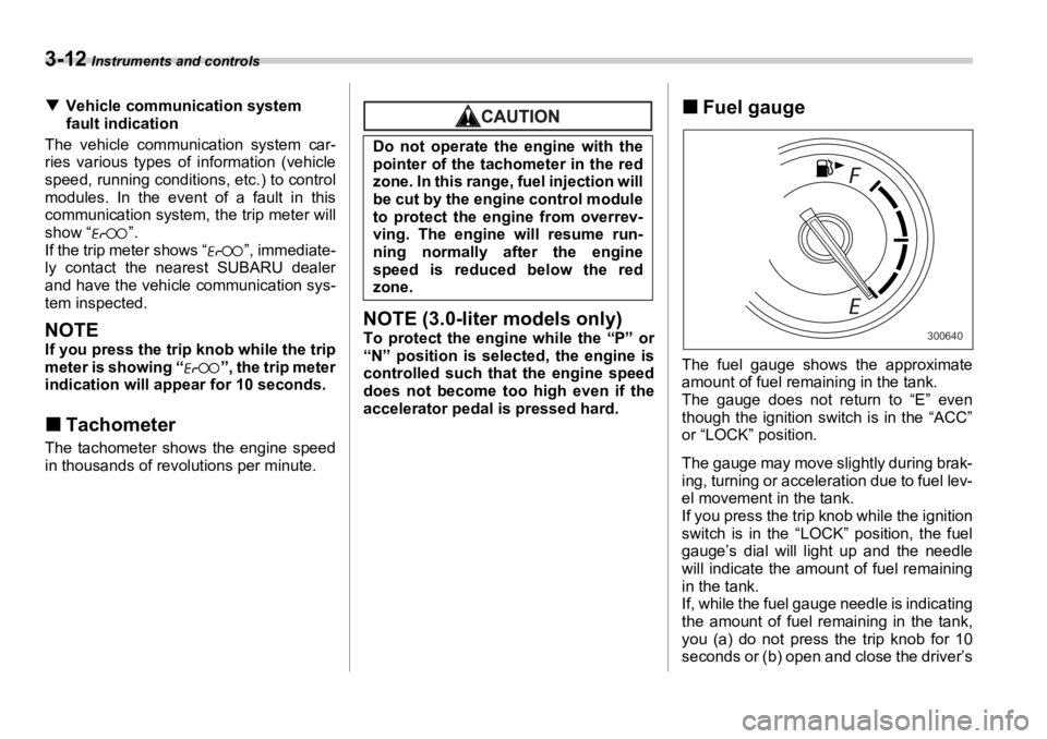 SUBARU OUTBACK 2006  Owners Manual 3-12  Instruments and controls
�T Vehicle communication system 
fault indication
The vehicle communication system car-
ries various types of  information (vehicle
speed, running conditions, etc.) to c
