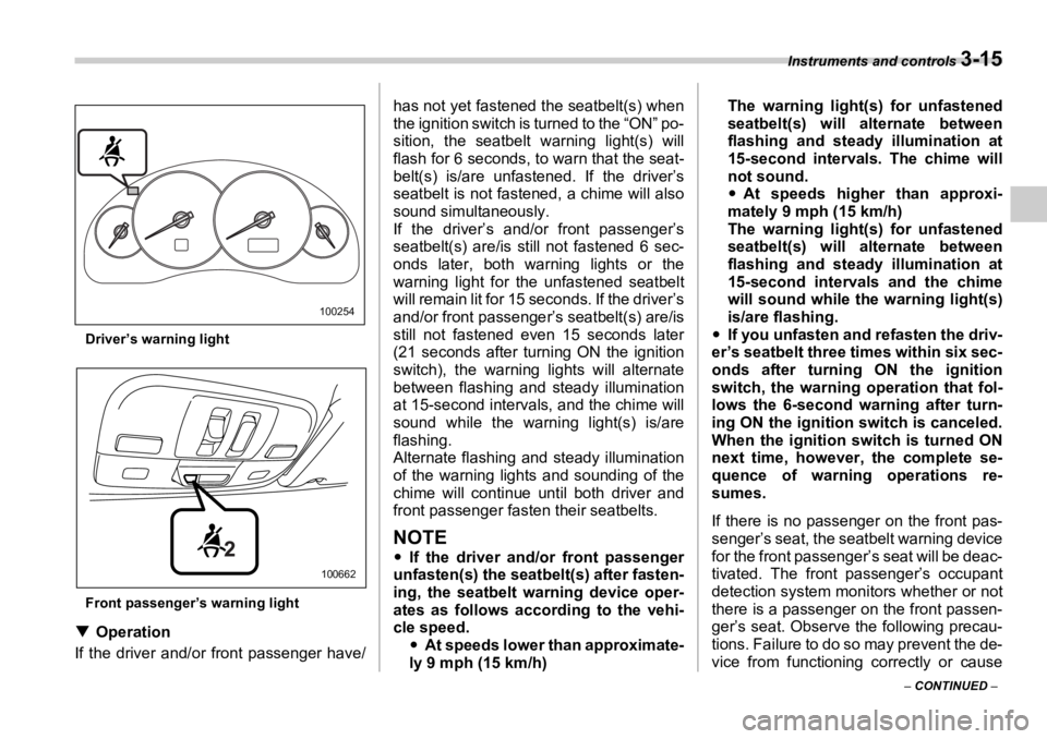 SUBARU OUTBACK 2006  Owners Manual Instruments and controls 
3-15
–  CONTINUED  –Driver’s warning light
Front passenger’s warning light
�T Operation
If the driver and/or front passenger have/ has not yet fastened the seatbelt(s
