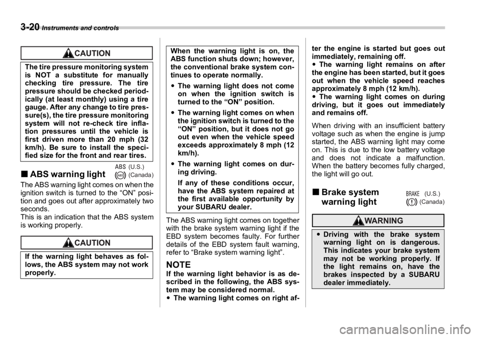 SUBARU OUTBACK 2006  Owners Manual 3-20  Instruments and controls
�„ ABS warning light     The ABS warning light comes on when the
ignition switch is turned to the “ON” posi-
tion and goes out after approximately two
seconds.
Thi