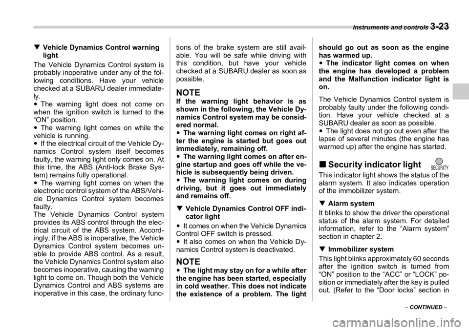 SUBARU OUTBACK 2006  Owners Manual Instruments and controls 
3-23
–  CONTINUED  –�T Vehicle Dynamics Control warning 
light
The Vehicle Dynami cs Control system is
probably inoperative under any of the fol-
lowing conditions. Have 