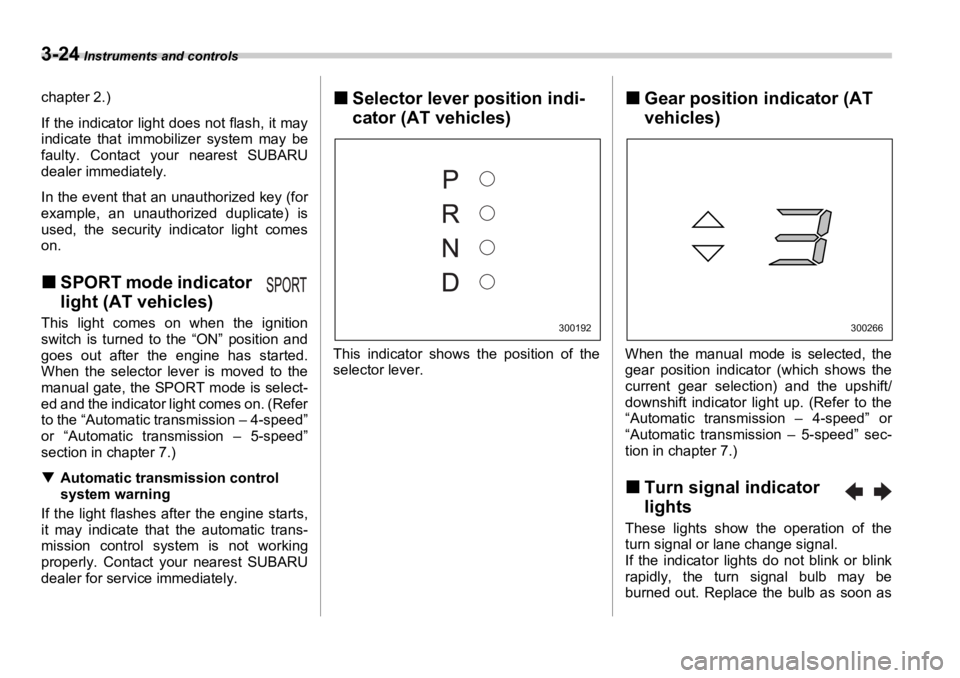 SUBARU OUTBACK 2006  Owners Manual 3-24  Instruments and controls
chapter 2.)
If the indicator light does not flash, it may
indicate that immobilizer system may be
faulty. Contact your nearest SUBARU
dealer immediately.
In the event th