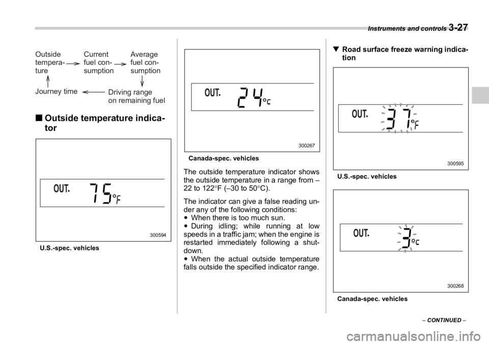SUBARU OUTBACK 2006  Owners Manual Instruments and controls 
3-27
–  CONTINUED  –�„ Outside temperature indica-
tor
U.S.-spec. vehicles Canada-spec. vehicles
The outside temperature indicator shows
the outside temperature in a ra