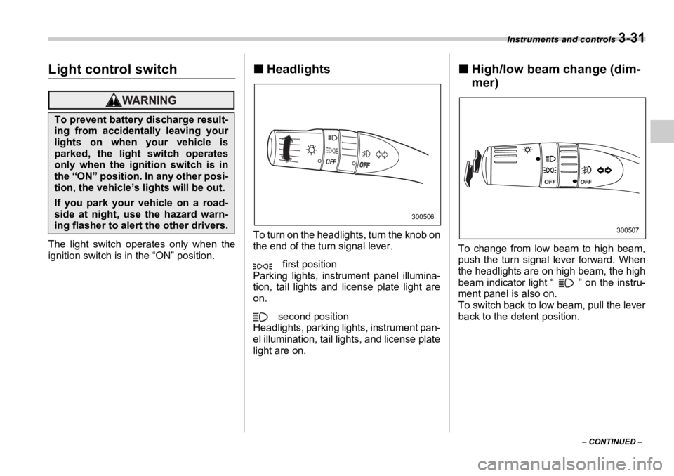 SUBARU OUTBACK 2006  Owners Manual Instruments and controls 
3-31
–  CONTINUED  –Light control switch
The light switch operates only when the
ignition switch is in the “ON” position. �„ Headlights
To turn on the headlights, t