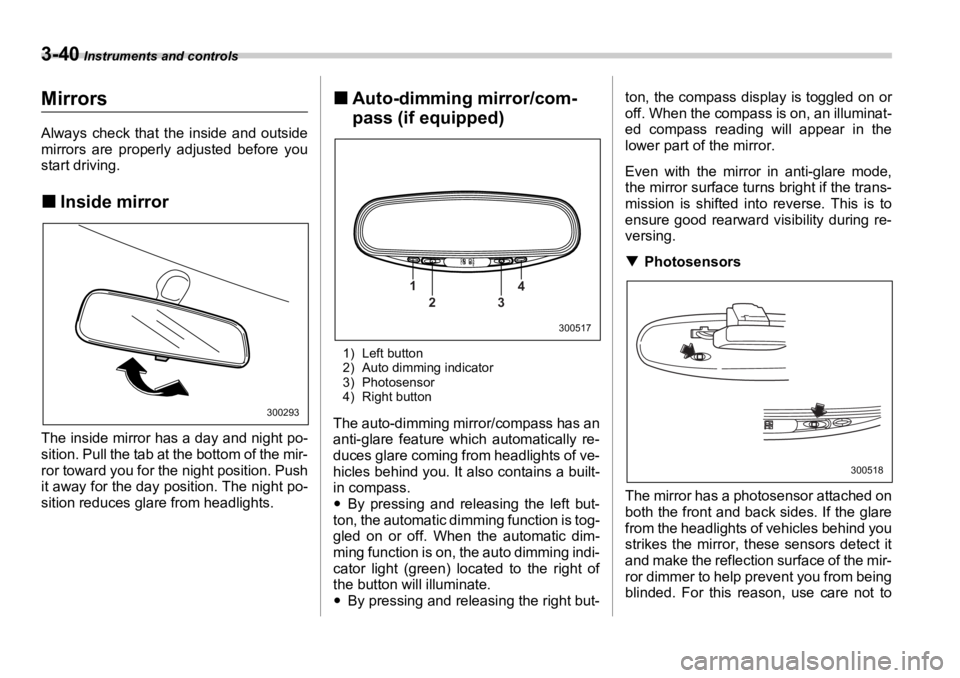 SUBARU OUTBACK 2006  Owners Manual 3-40  Instruments and controls
Mirrors Always check that the inside and outside
mirrors are properly adjusted before you
start driving.
�„ Inside mirror
The inside mirror has a day and night po-
sit