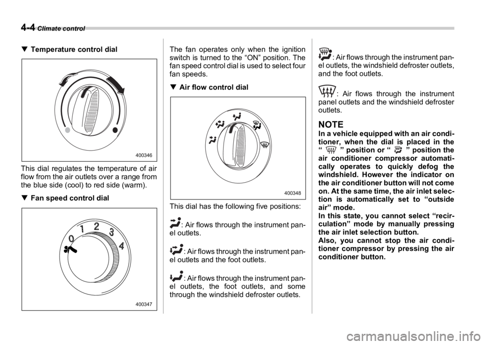 SUBARU OUTBACK 2006  Owners Manual 4-4  Climate control
�T Temperature control dial
This dial regulates the temperature of air
flow from the air outlets over a range from
the blue side (cool) to red side (warm).
�T Fan speed control di