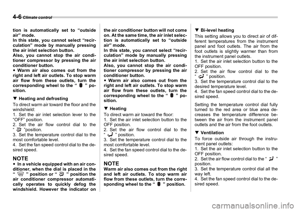 SUBARU OUTBACK 2006  Owners Manual 4-6  Climate control
tion is automaticall y set to “outside
air” mode.
In this state, you cannot select “recir-
culation” mode by manually pressing
the air inlet sel ection button.
Also, you c