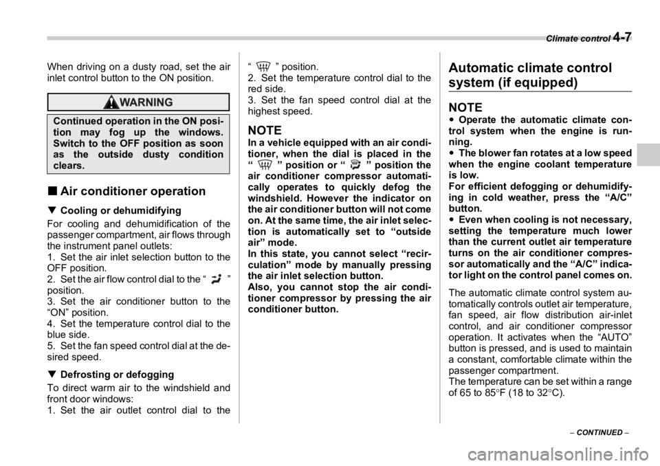 SUBARU OUTBACK 2006  Owners Manual Climate control 
4-7
–  CONTINUED  –When driving on a dusty road, set the air
inlet control button to the ON position.
�„ Air conditioner operation�T Cooling or dehumidifying
For cooling and deh
