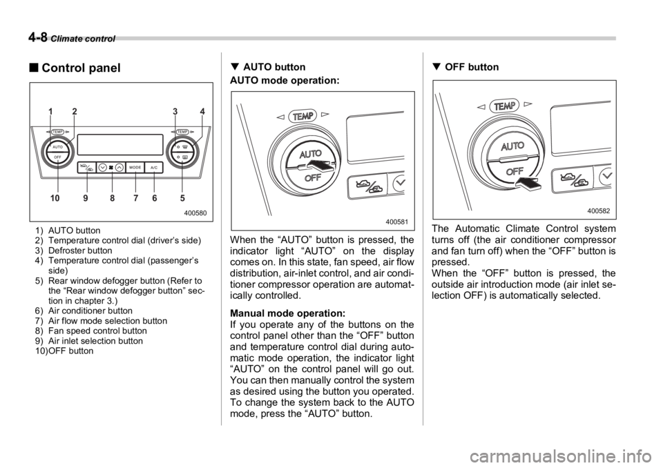 SUBARU OUTBACK 2006  Owners Manual 4-8  Climate control
�„ Control panel
1) AUTO button
2) Temperature control dial (driver’s side)
3) Defroster button
4) Temperature control dial (passenger’s 
side)
5) Rear window defogger butto
