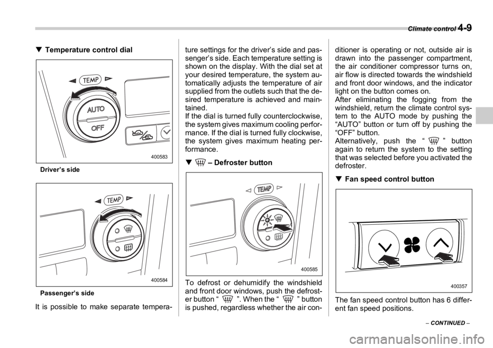 SUBARU OUTBACK 2006  Owners Manual Climate control 
4-9
–  CONTINUED  –�T Temperature control dial
Driver’s side
Passenger’s side
It is possible to make  separate tempera- ture settings for the driver’s side and pas-
senger