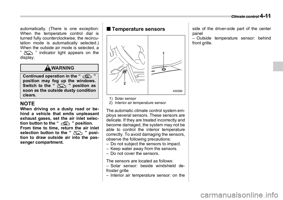 SUBARU OUTBACK 2006  Owners Manual Climate control 
4-11automatically. (There is one exception:
When the temperature control dial is
turned fully counterclockwise, the recircu-
lation mode is automatically selected.)
When the outside a