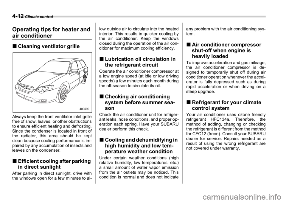 SUBARU OUTBACK 2006  Owners Manual 4-12  Climate control
Operating tips for heater and 
air conditioner �„ Cleaning ventilator grille
Always keep the front ventilator inlet grille
free of snow, leaves, or other obstructions
to ensure