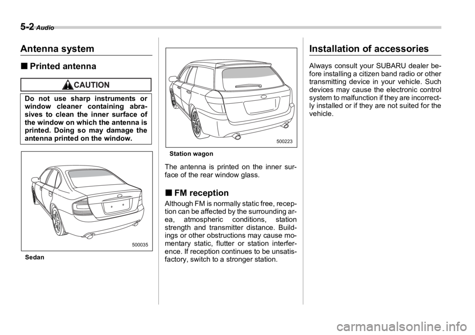 SUBARU OUTBACK 2006  Owners Manual 5-2  Audio Audio
Antenna system �„ Printed antenna
Sedan Station wagon
The antenna is printed on the inner sur-
face of the rear window glass.
�„ FM reception Although FM is normally static free, 