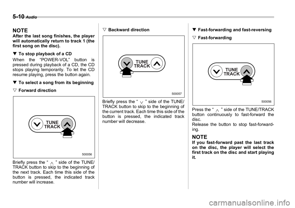 SUBARU OUTBACK 2006  Owners Manual 5-10  Audio
NOTE After the last song  finishes, the player
will automatically re turn to track 1 (the
first song on  the disc). 
�T To stop playback of a CD
When the “POWER-VOL” button is
pressed 