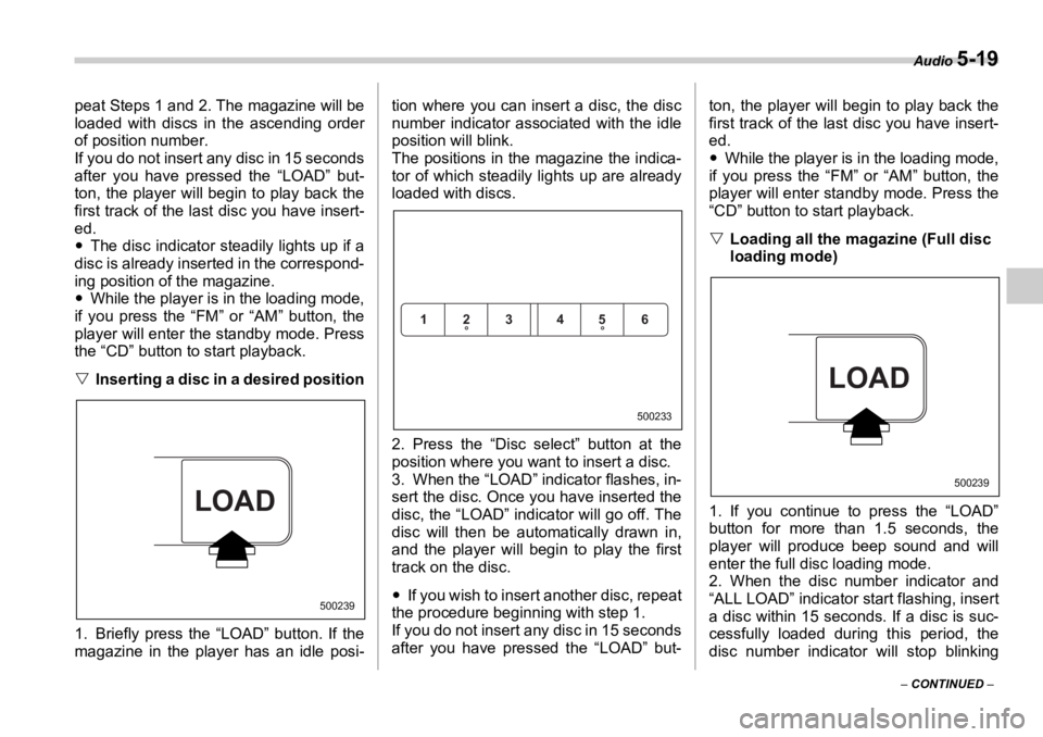 SUBARU OUTBACK 2006 Owners Manual Audio
5-19
– CONTINUED –peat Steps 1 and 2. The magazine will be
loaded with discs in t he ascending order
of position number.
If you do not insert any disc in 15 seconds
after you have presse SUBARU OUTBACK 2006 Owners Manual Audio
5-19
– CONTINUED –peat Steps 1 and 2. The magazine will be
loaded with discs in t he ascending order
of position number.
If you do not insert any disc in 15 seconds
after you have presse