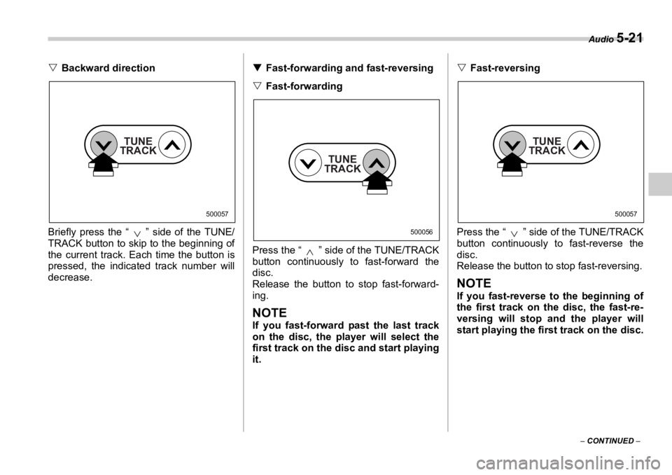 SUBARU OUTBACK 2006  Owners Manual Audio 
5-21
–  CONTINUED  –�V Backward direction
Briefly press the “ ” side of the TUNE/
TRACK button to skip to the beginning of
the current track. Ea ch time the button is
pressed, the indic