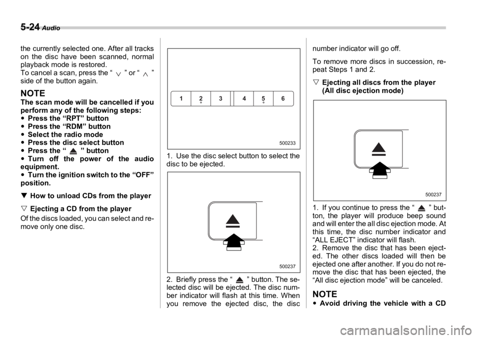 SUBARU OUTBACK 2006  Owners Manual 5-24  Audio
the currently selected one. After all tracks
on the disc have been scanned, normal
playback mode is restored.
To cancel a scan, press the “ ” or “ ”
side of the button again.
NOTE 