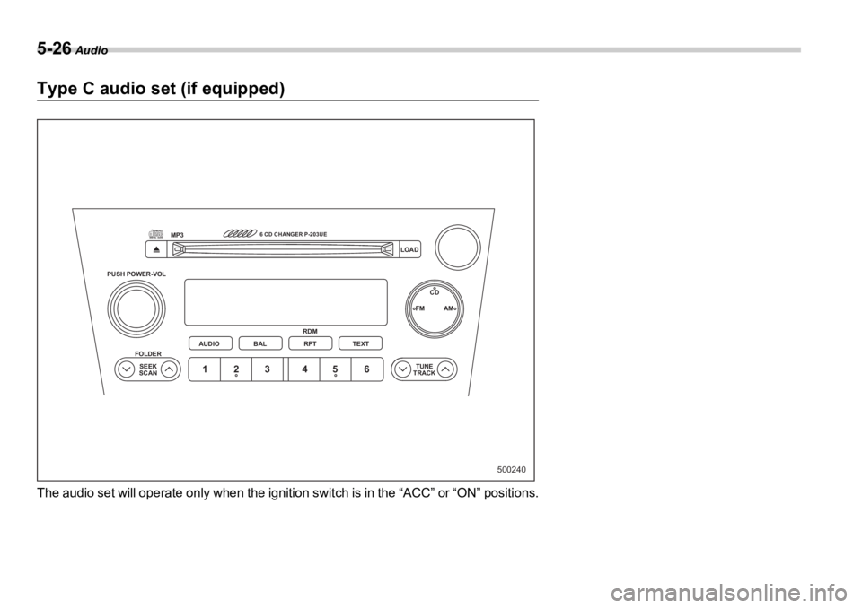 SUBARU OUTBACK 2006  Owners Manual 5-26  Audio
Type C audio set (if equipped)
The audio set will operate only when the ignition  switch is in the “ACC” or “ON” positions. 500240PUSH POWER-VOL
SEEK
SCANFOLDER
TUNE
TRACKAUDIOMP3 