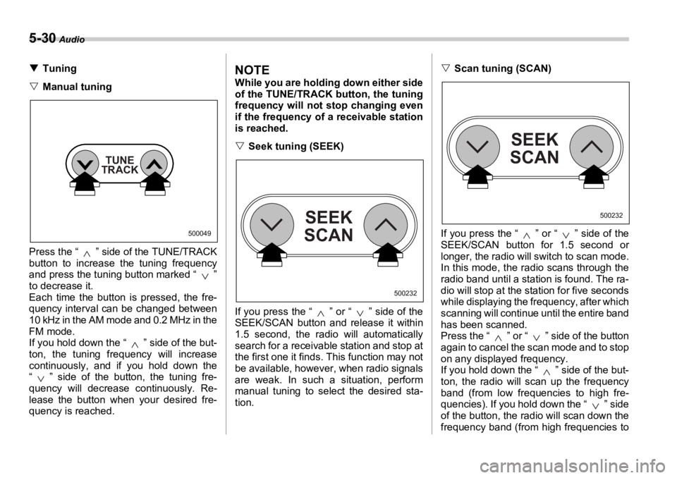 SUBARU OUTBACK 2006  Owners Manual 5-30  Audio
�T Tuning
�V Manual tuning
Press the “ ” side of the TUNE/TRACK
button to increase the tuning frequency
and press the tuning button marked “ ”
to decrease it. 
Each time the button