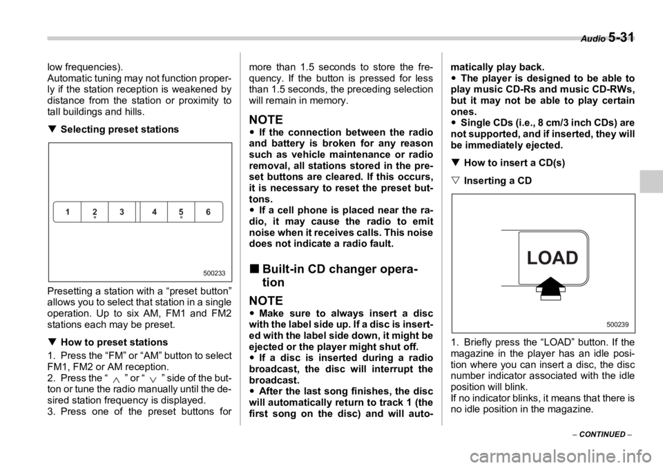 SUBARU OUTBACK 2006  Owners Manual Audio 
5-31
–  CONTINUED  –low frequencies).
Automatic tuning may not function proper-
ly if the station re ception is weakened by
distance from the station or proximity to
tall buildings and hill