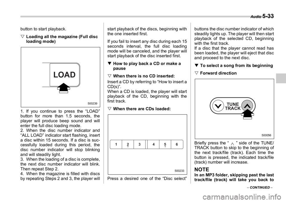 SUBARU OUTBACK 2006  Owners Manual Audio 
5-33
–  CONTINUED  –button to start playback.
�V Loading all the magazine (Full disc 
loading mode) 0
1. If you continue to press the “LOAD”
button for more than 1.5 seconds, the
player