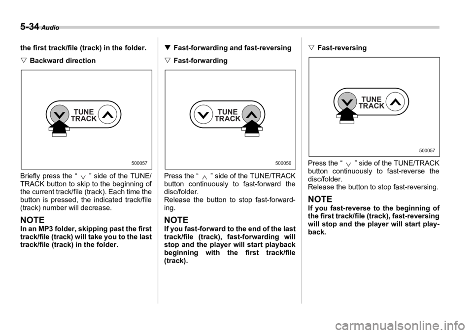 SUBARU OUTBACK 2006  Owners Manual 5-34  Audio
the first track/file (t rack) in the folder.
�V Backward direction
Briefly press the “ ” side of the TUNE/
TRACK button to skip to the beginning of
the current track/file  (track). Eac