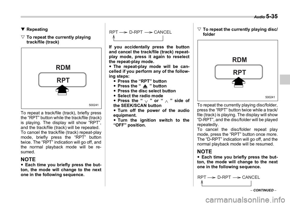 SUBARU OUTBACK 2006  Owners Manual Audio 
5-35
–  CONTINUED  –�T Repeating
�V To repeat the currently playing 
track/file (track)
To repeat a track/file (track), briefly press
the “RPT” button while the track/file (track)
is pl
