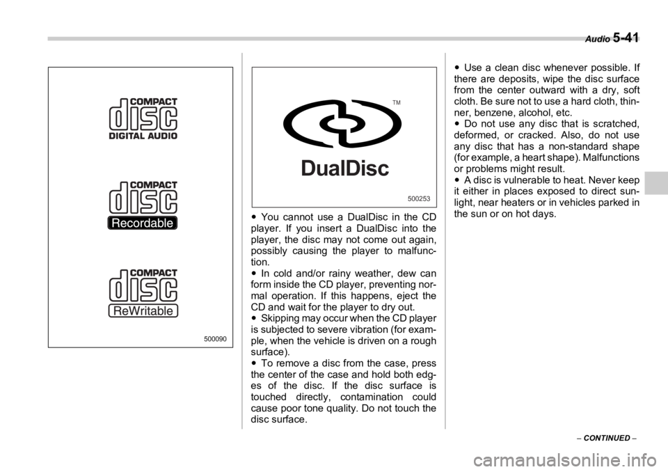 SUBARU OUTBACK 2006  Owners Manual Audio 
5-41
–  CONTINUED  –�y You cannot use a DualDisc in the CD
player. If you insert a DualDisc into the
player, the disc may not come out again,
possibly causing the player to malfunc-
tion.
�