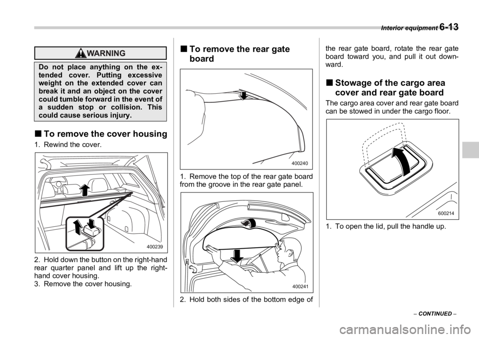 SUBARU OUTBACK 2006  Owners Manual Interior equipment 
6-13
–  CONTINUED  –�„ To remove the cover housing1. Rewind the cover.
2. Hold down the button on the right-hand
rear quarter panel and lift up the right-
hand cover housing.
