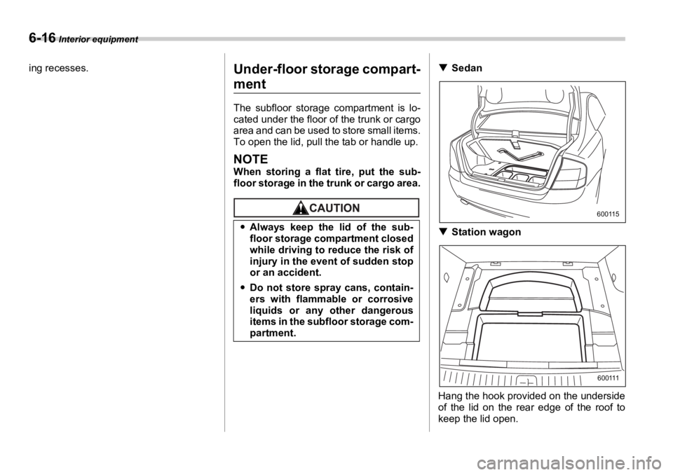 SUBARU OUTBACK 2006 Owners Manual 6-16 Interior equipment
ing recesses.
Under-floor storage compart-
ment The subfloor storage compartment is lo-
cated under the floor of the trunk or cargo
area and can be used to store small items.
SUBARU OUTBACK 2006 Owners Manual 6-16 Interior equipment
ing recesses.
Under-floor storage compart-
ment The subfloor storage compartment is lo-
cated under the floor of the trunk or cargo
area and can be used to store small items.