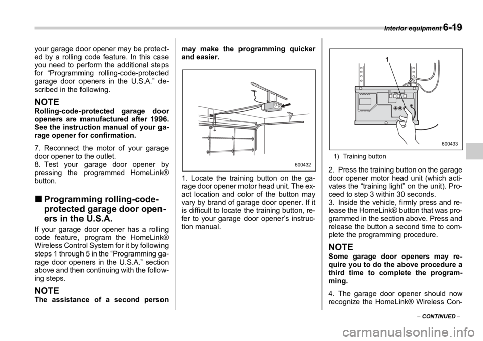 SUBARU OUTBACK 2006  Owners Manual Interior equipment 
6-19
–  CONTINUED  –your garage door opener may be protect-
ed by a rolling code feature. In this case
you need to perform the additional steps
for “Programming ro lling-code