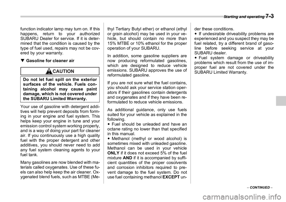 SUBARU OUTBACK 2006  Owners Manual Starting and operating 
7-3
–  CONTINUED  –function indicator lamp may turn on. If this
happens, return to your authorized
SUBARU Dealer for service. If it is deter-
mined that the condition is ca