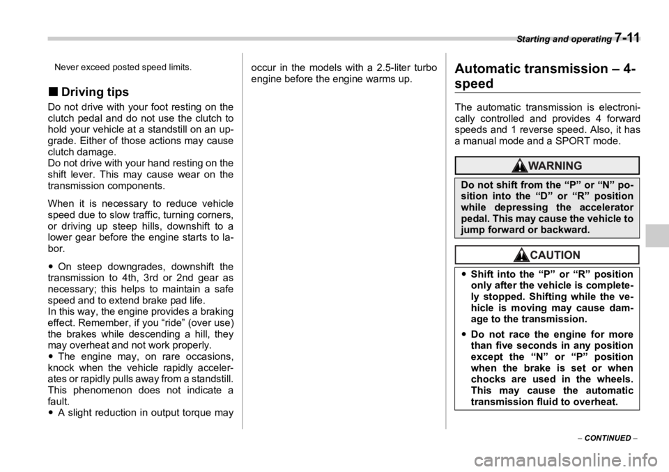 SUBARU OUTBACK 2006  Owners Manual Starting and operating 
7-11
–  CONTINUED  –Never exceed posted speed limits.
�„ Driving tipsDo not drive with your foot resting on the
clutch pedal and do not use the clutch to
hold your vehicl