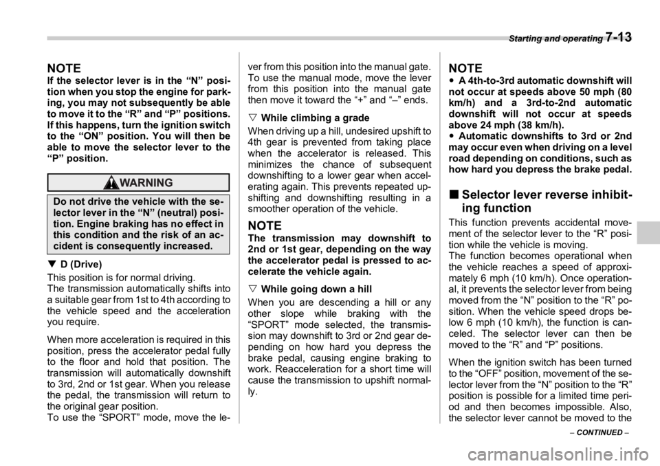 SUBARU OUTBACK 2006  Owners Manual Starting and operating 
7-13
–  CONTINUED  –NOTE If the selector lever is in the “N” posi-
tion when you stop the engine for park-
ing, you may not subsequently be able
to move it to the “R