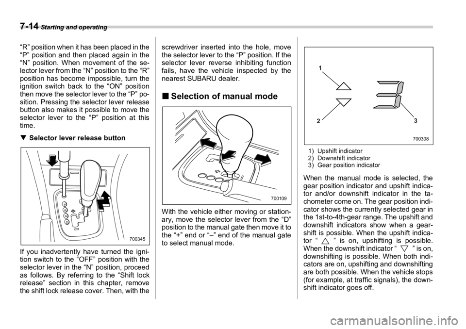 SUBARU OUTBACK 2006  Owners Manual 7-14  Starting and operating
“R” position when it has been placed in the
“P” position and then placed again in the
“N” position. When movement of the se-
lector lever from the “N” posi