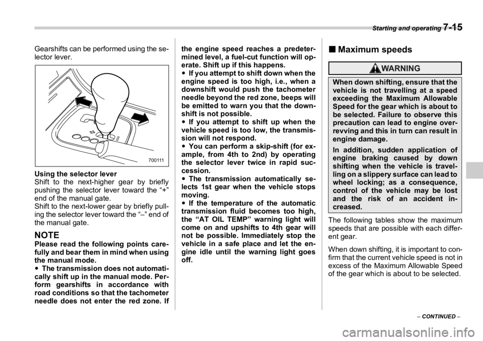 SUBARU OUTBACK 2006  Owners Manual Starting and operating 
7-15
–  CONTINUED  –Gearshifts can be performed using the se-
lector lever.
Using the selector lever
Shift to the next-higher gear by briefly
pushing the selector  lever to
