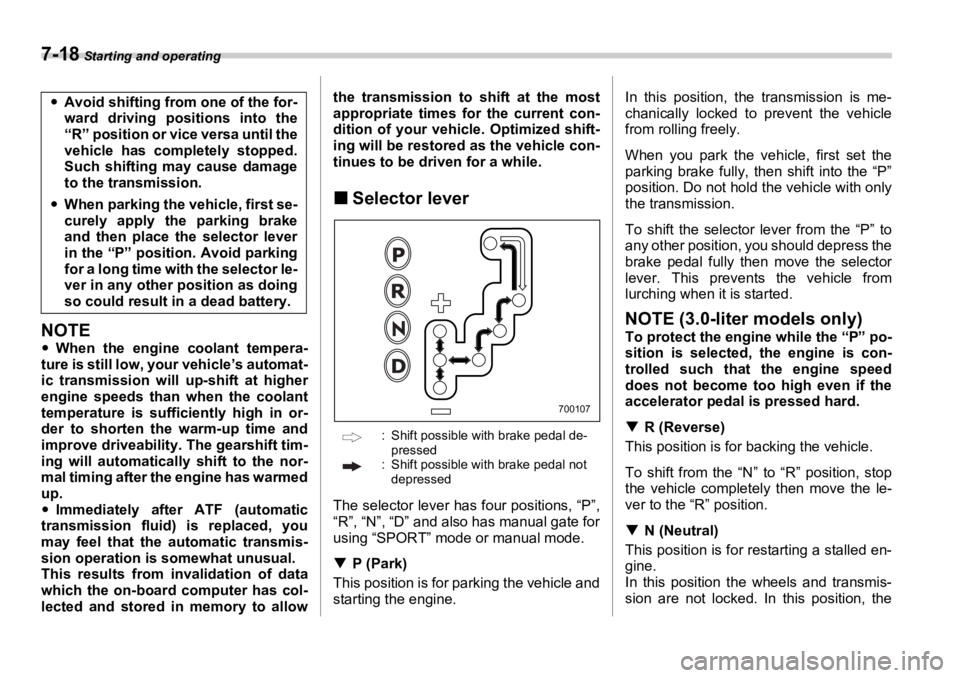 SUBARU OUTBACK 2006  Owners Manual 7-18  Starting and operating
NOTE �y When the engine coolant tempera-
ture is still low, your vehicle’s automat-
ic transmission will up-shift at higher
engine speeds than when the coolant
temperatu