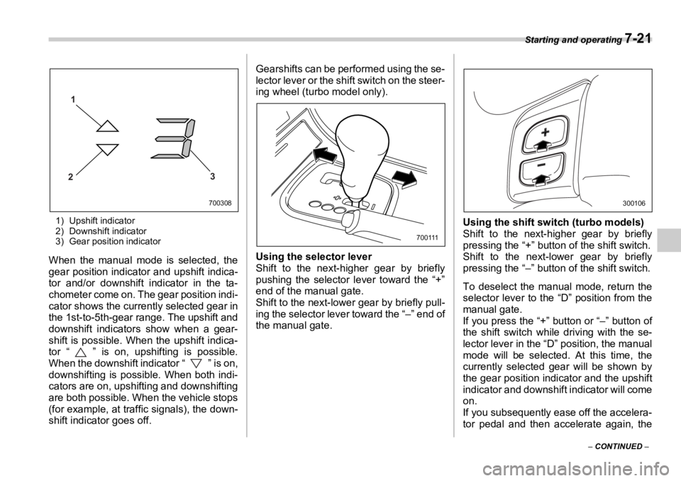 SUBARU OUTBACK 2006  Owners Manual Starting and operating 
7-21
–  CONTINUED  –1) Upshift indicator
2) Downshift indicator
3) Gear position indicator
When the manual mode is selected, the
gear position indicator and upshift indica-