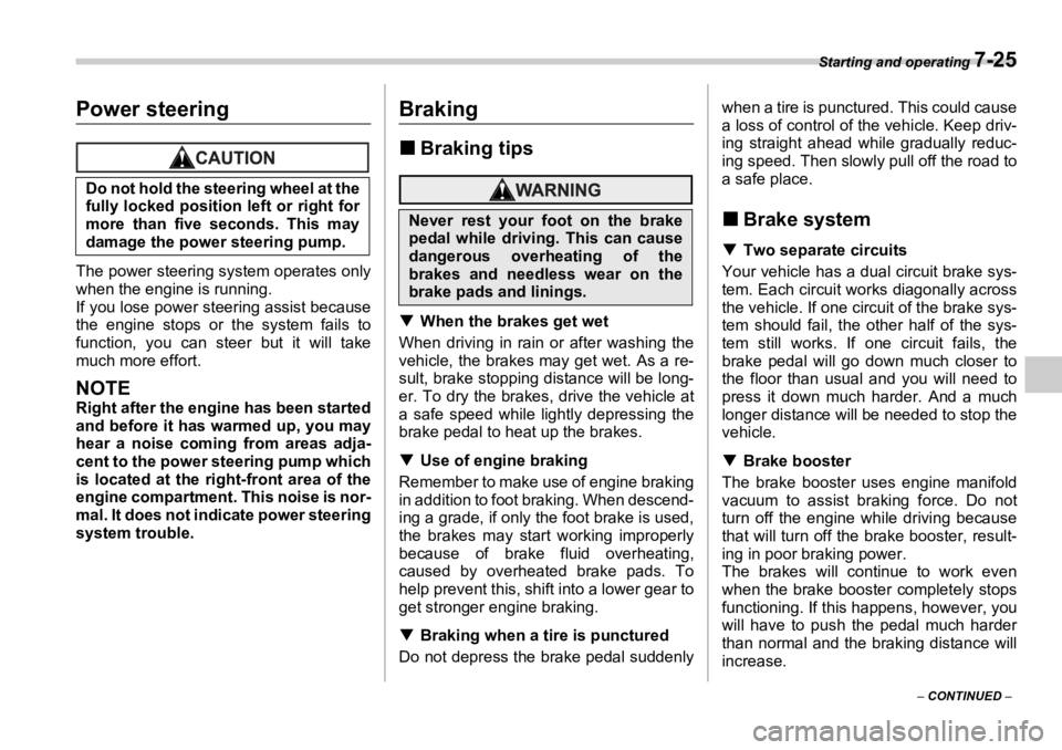 SUBARU OUTBACK 2006  Owners Manual Starting and operating 
7-25
–  CONTINUED  –Power steering
The power steering  system operates only
when the engine is running.
If you lose power stee ring assist because
the engine stops or the s