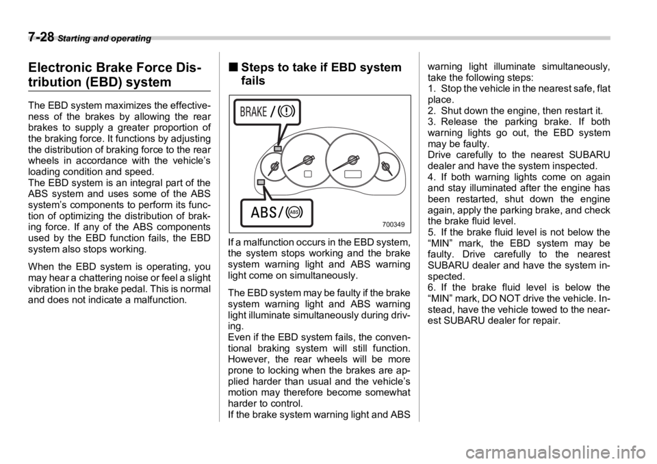 SUBARU OUTBACK 2006  Owners Manual 7-28  Starting and operating
Electronic Br ake Force Dis-
tribution (EBD) system The EBD system maximizes the effective-
ness of the brakes by allowing the rear
brakes to supply a greater proportion o