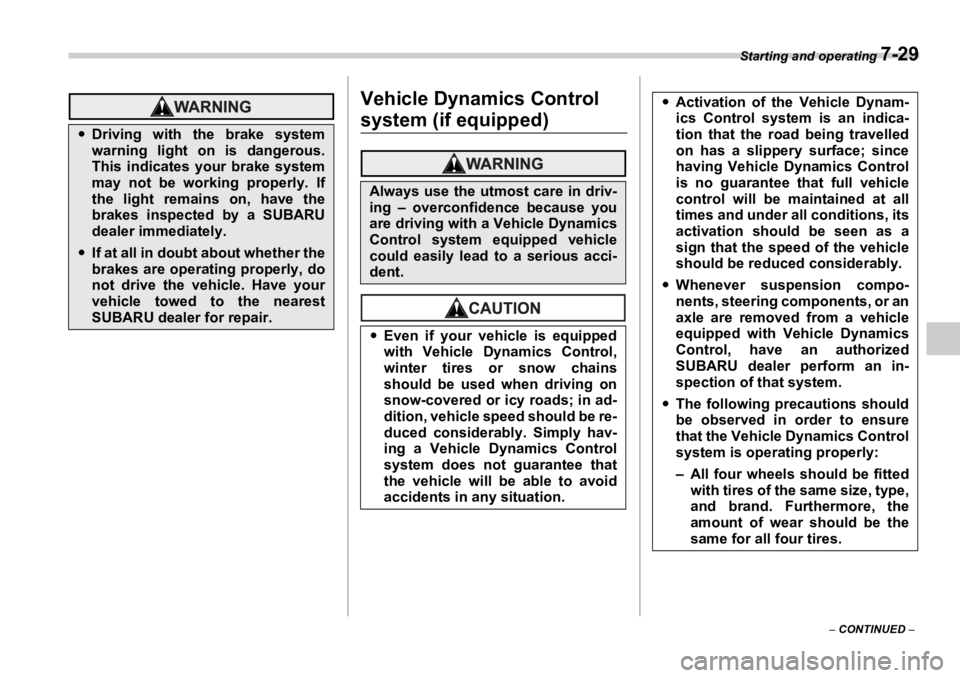 SUBARU OUTBACK 2006  Owners Manual Starting and operating 
7-29
–  CONTINUED  –Vehicle Dynamics Control 
system (if equipped)�y Driving with the brake system
warning light on is dangerous.
This indicates your brake system
may not b