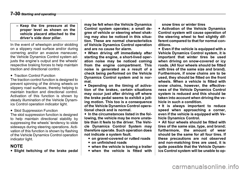 SUBARU OUTBACK 2006  Owners Manual 7-30  Starting and operating
In the event of wheelspin and/or skidding
on a slippery road surface and/or during
cornering and/or an evasive maneuver,
the Vehicle Dynamics Control system ad-
justs the 