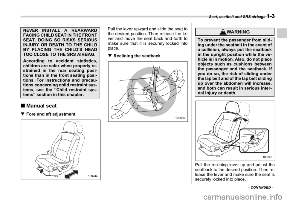 SUBARU OUTBACK 2006 Owners Manual Seat, seatbelt and SRS airbags 
1-3
–  CONTINUED  –�„ Manual seat�T Fore and aft adjustment Pull the lever upward and slide the seat to
the desired position. Then release the le-
ver and move th