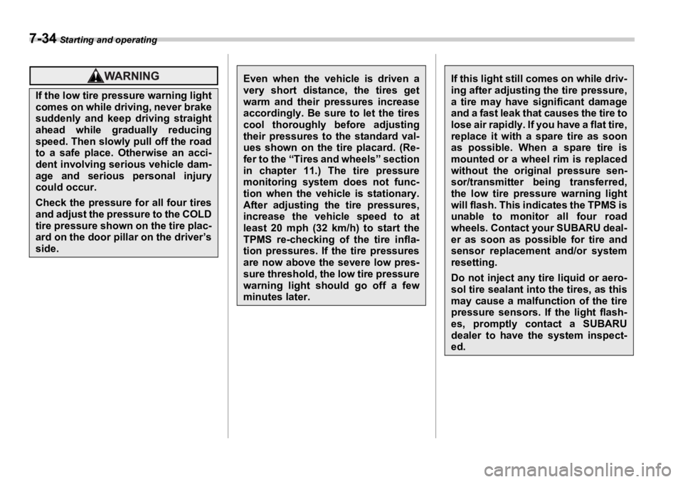 SUBARU OUTBACK 2006 Owners Manual 7-34 Starting and operating
If the low tire pressure warning light
comes on while driving, never brake
suddenly and keep driving straight
ahead while gradually reducing
speed. Then slowly pull off th SUBARU OUTBACK 2006 Owners Manual 7-34 Starting and operating
If the low tire pressure warning light
comes on while driving, never brake
suddenly and keep driving straight
ahead while gradually reducing
speed. Then slowly pull off th