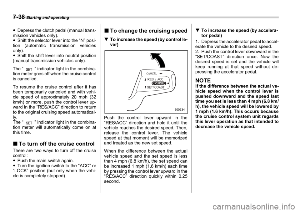 SUBARU OUTBACK 2006  Owners Manual 7-38  Starting and operating
�y Depress the clutch pedal (manual trans-
mission vehicles only).
�y Shift the selector leve r into the “N” posi-
tion (automatic transmission vehicles
only).
�y Shif