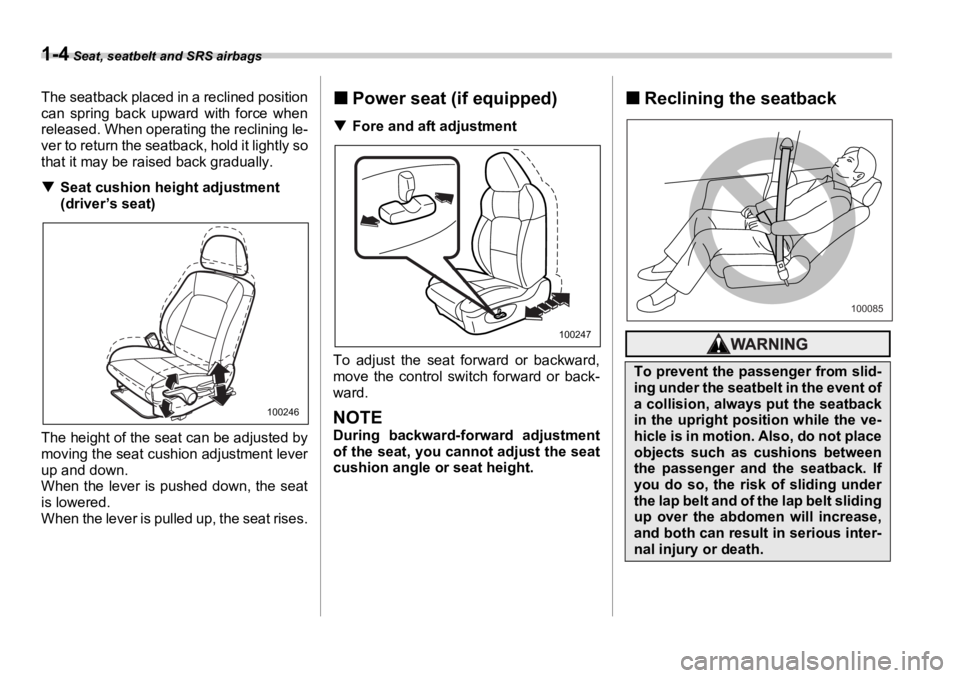 SUBARU OUTBACK 2006 Owners Manual 1-4  Seat, seatbelt and SRS airbags
The seatback placed in a reclined position
can spring back upward with force when
released. When operating the reclining le-
ver to return  the seatback, hol d it l