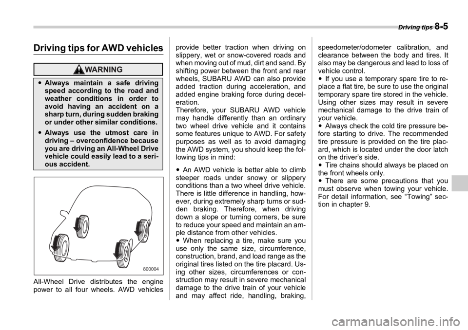 SUBARU OUTBACK 2006  Owners Manual Driving tips 
8-5
Driving tips for AWD vehicles
All-Wheel Drive distributes the engine
power to all four wheels. AWD vehicles provide better traction when driving on
slippery, wet or snow-covered road