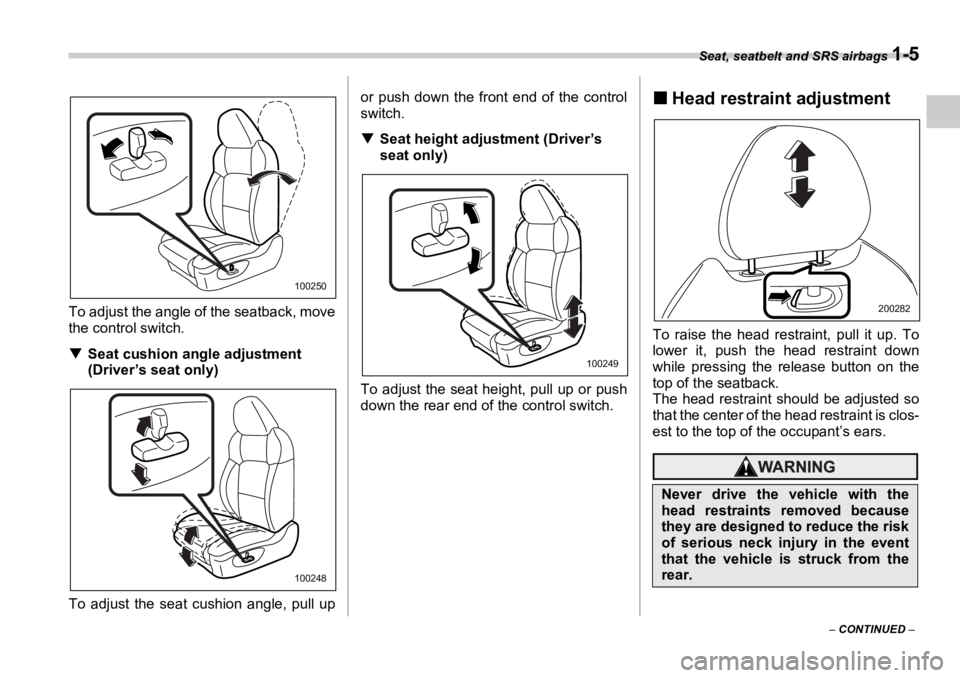 SUBARU OUTBACK 2006 Owners Manual Seat, seatbelt and SRS airbags 
1-5
–  CONTINUED  –To adjust the angle of the seatback, move
the control switch.
�T Seat cushion angle adjustment 
(Driver’s seat only)
To adjust the seat cushion