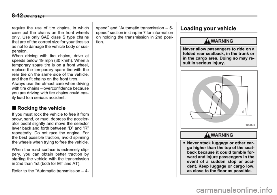 SUBARU OUTBACK 2006  Owners Manual 8-12  Driving tips
require the use of tire chains, in which
case put the chains on the front wheels
only. Use only SAE class S type chains
that are of the correct  size for your tires so
as not to dam